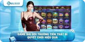Game bài đổi thưởng tiền thật tại BL555 cho trải nghiệm mượt
