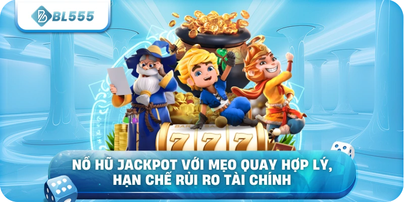 Nổ hũ jackpot với mẹo quay hợp lý, hạn chế rủi ro tài chính